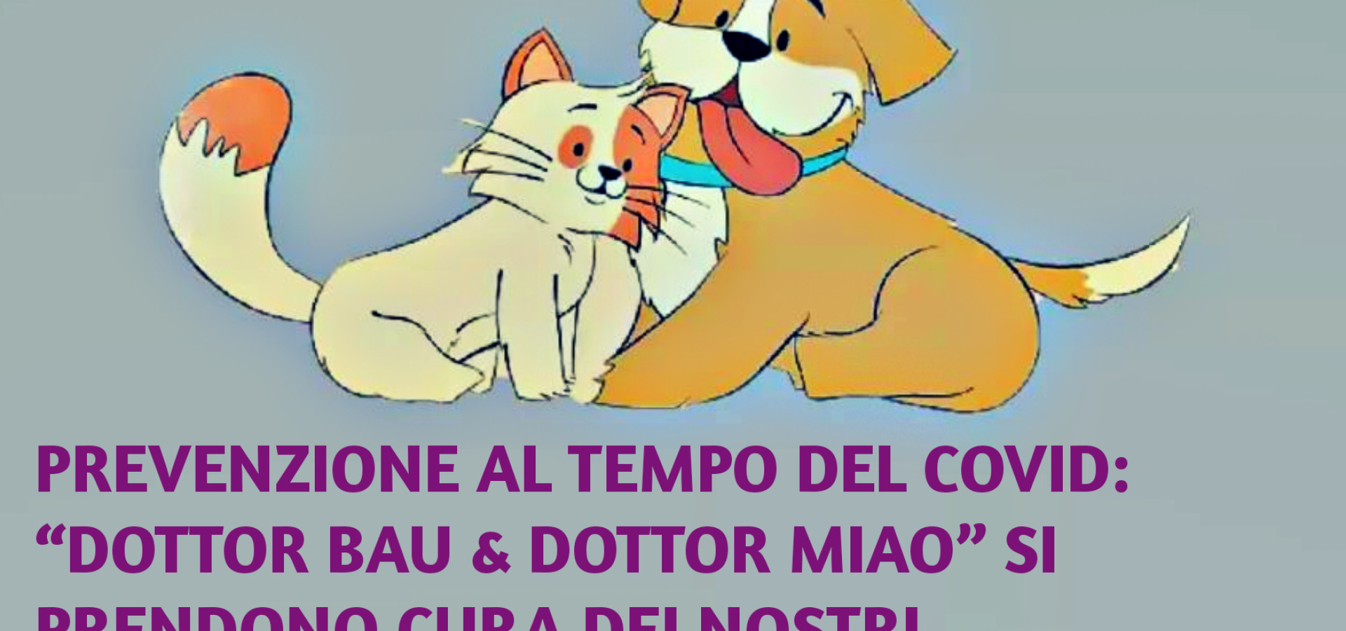 Prevenzione al tempo del Covid:  “Dottor Bau & Dottor Miao” si prendono cura dei nostri amici a 4 zampe